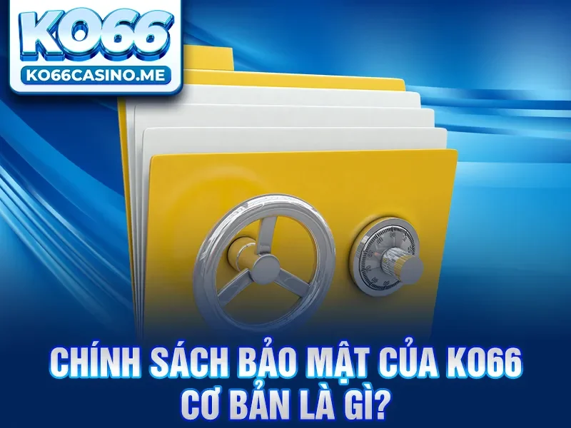 Chính sách bảo mật của KO66 cơ bản là gì?