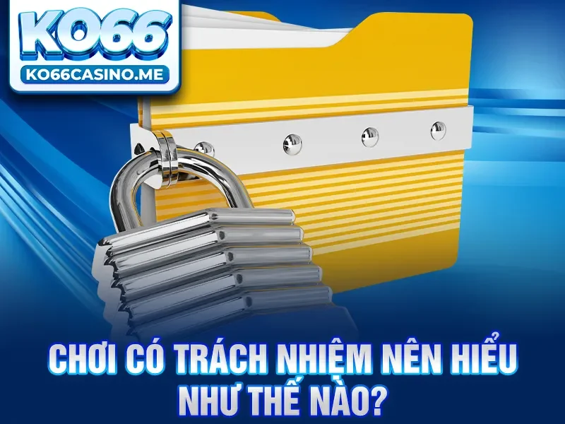 Chơi có trách nhiệm nên hiểu như thế nào?