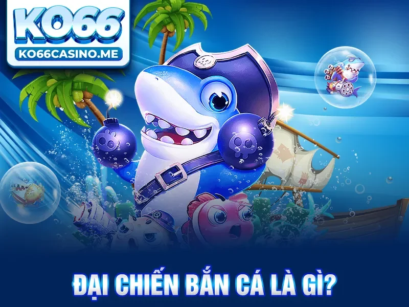 Đại chiến bắn cá là gì?