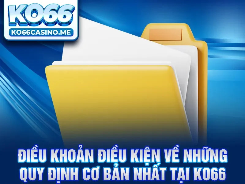 Điều khoản điều kiện về những quy định cơ bản nhất tại KO66