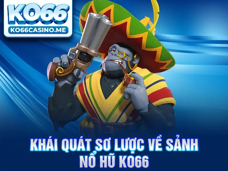 Khái quát sơ lược về sảnh nổ hũ KO66