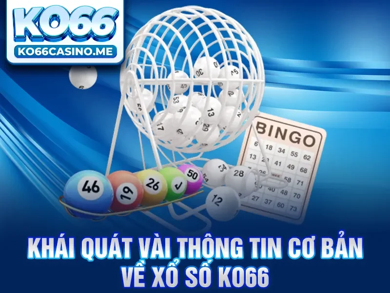 Khái quát vài thông tin cơ bản về Xổ số KO66 