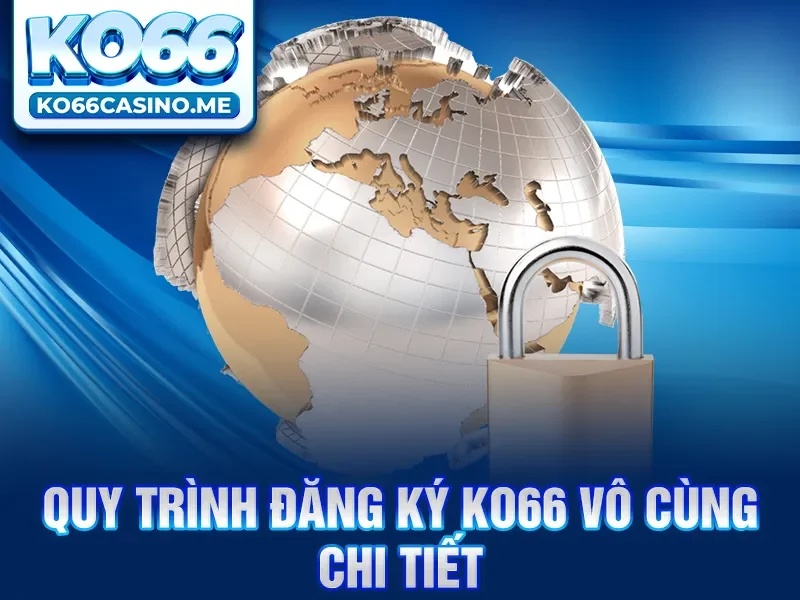 Quy trình đăng ký KO66 vô cùng chi tiết