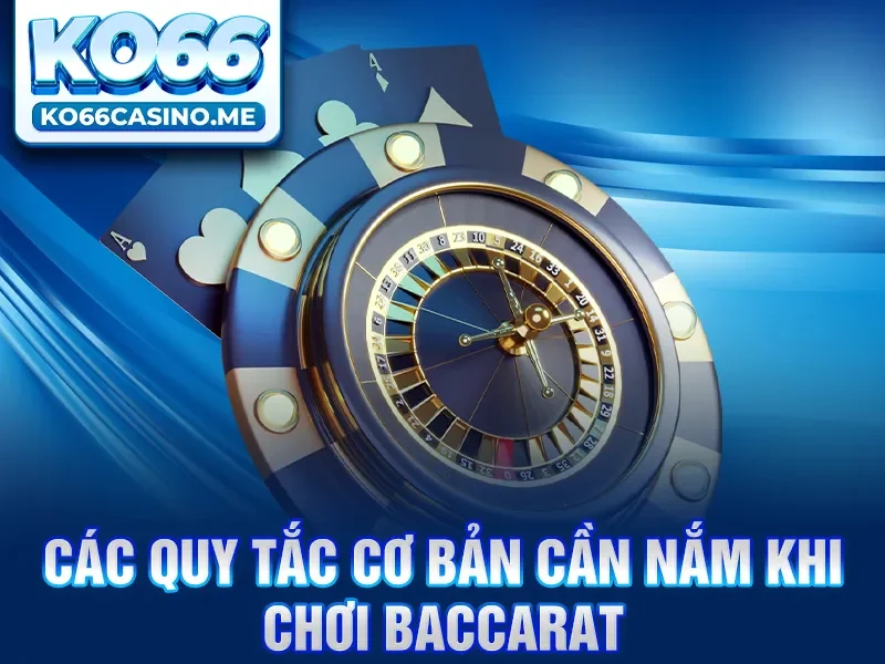 Các quy tắc cơ bản cần nắm khi chơi Baccarat.