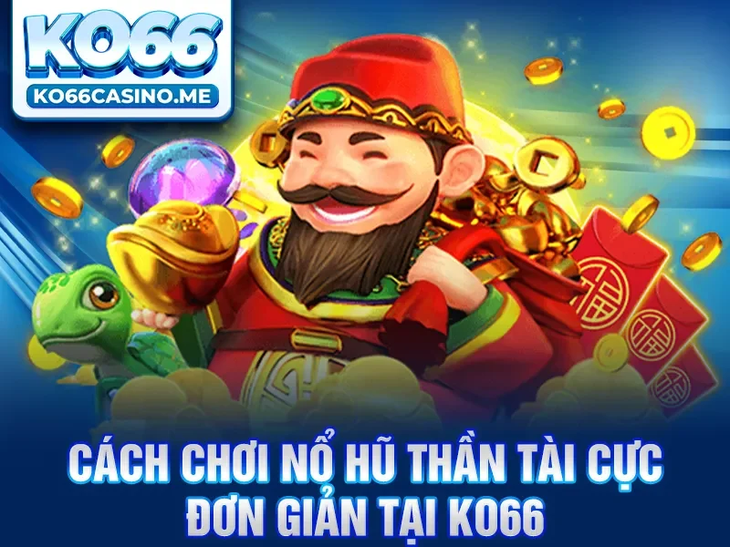 Cách chơi nổ hũ thần tài cực đơn giản tại KO66