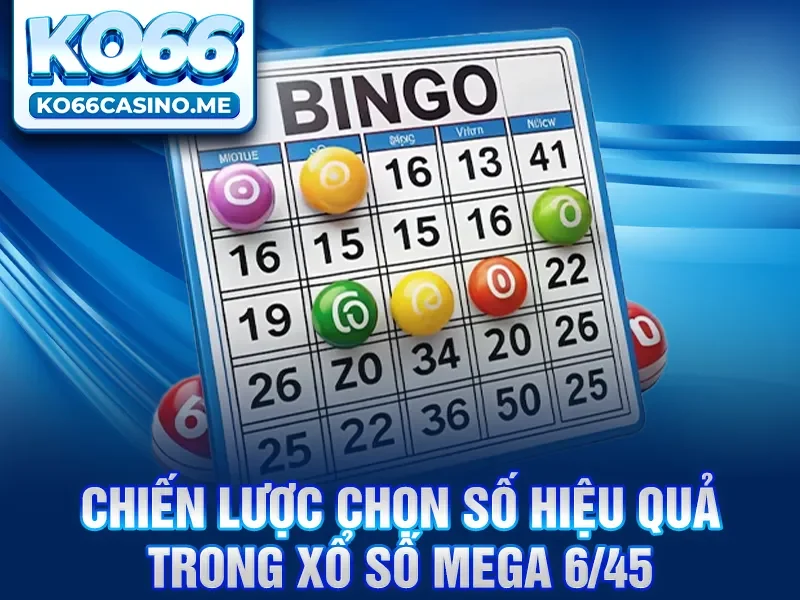 Chiến lược chọn số hiệu quả trong xổ số mega 6/45