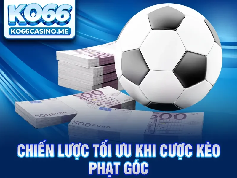 Chiến lược tối ưu khi cược kèo phạt góc