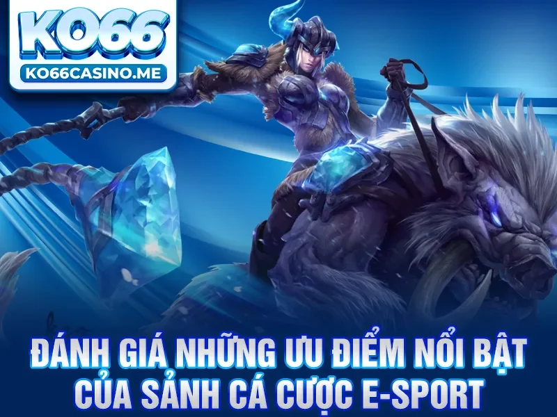 Đánh giá những ưu điểm nổi bật của sảnh cá cược E-sport