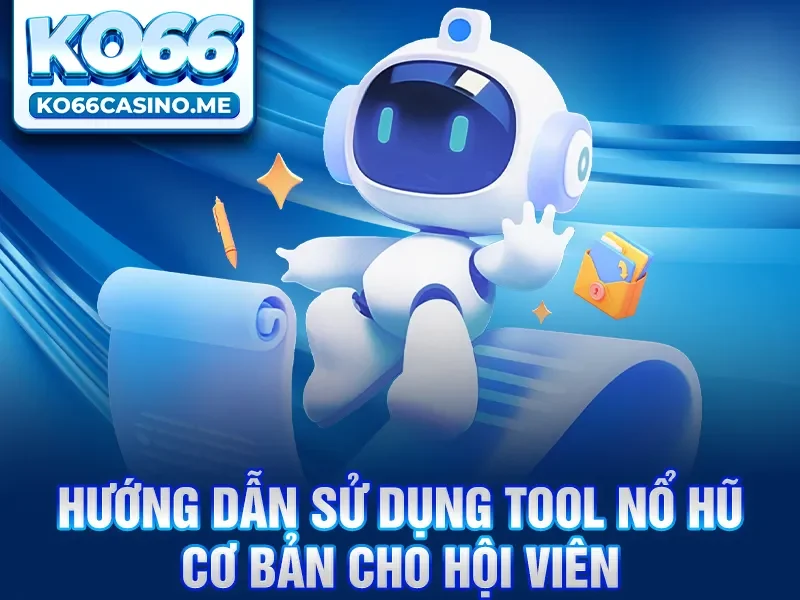 Hướng dẫn sử dụng tool nổ hũ cơ bản cho hội viên