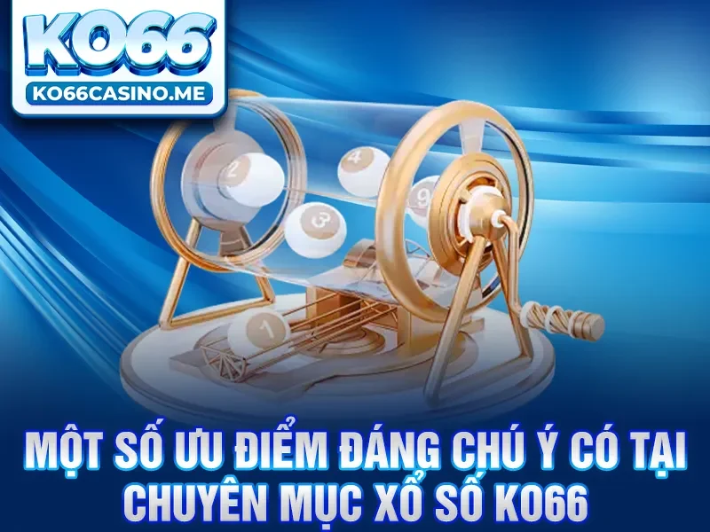 Một số ưu điểm đáng chú ý có tại chuyên mục Xổ số KO66 