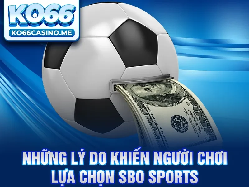 Những lý do khiến người chơi lựa chọn SBO Sports