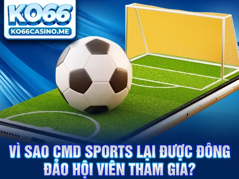 Vì sao CMD Sports lại được đông đảo hội viên tham gia?