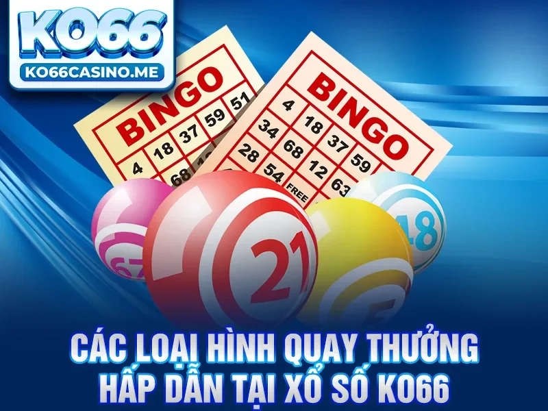 Các loại hình quay thưởng hấp dẫn tại Xổ số KO66