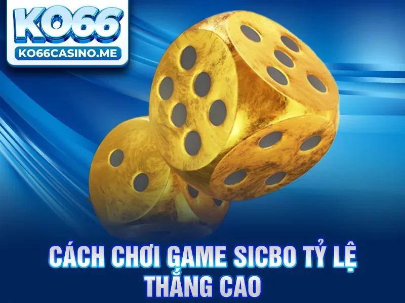 Cách chơi game sicbo tỷ lệ thắng cao