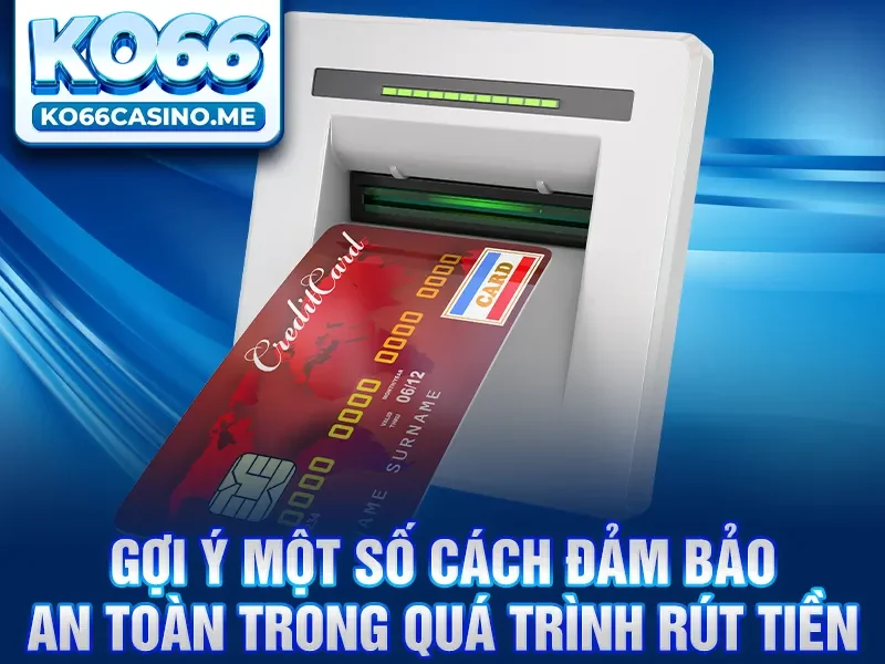 Gợi ý một số cách đảm bảo an toàn trong quá trình rút tiền KO66 