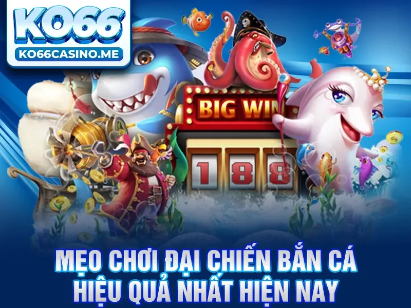 Mẹo chơi đại chiến bắn cá hiệu quả nhất hiện nay