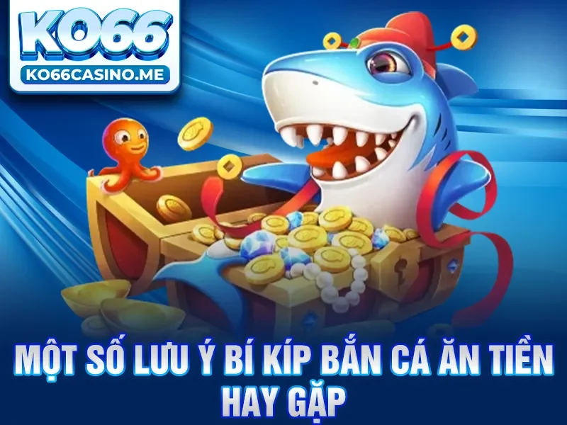 Một số lưu ý bí kíp bắn cá ăn tiền hay gặp