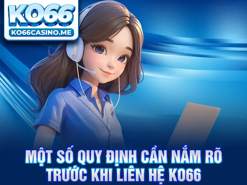 Một số quy định cần nắm rõ trước khi liên hệ KO66 