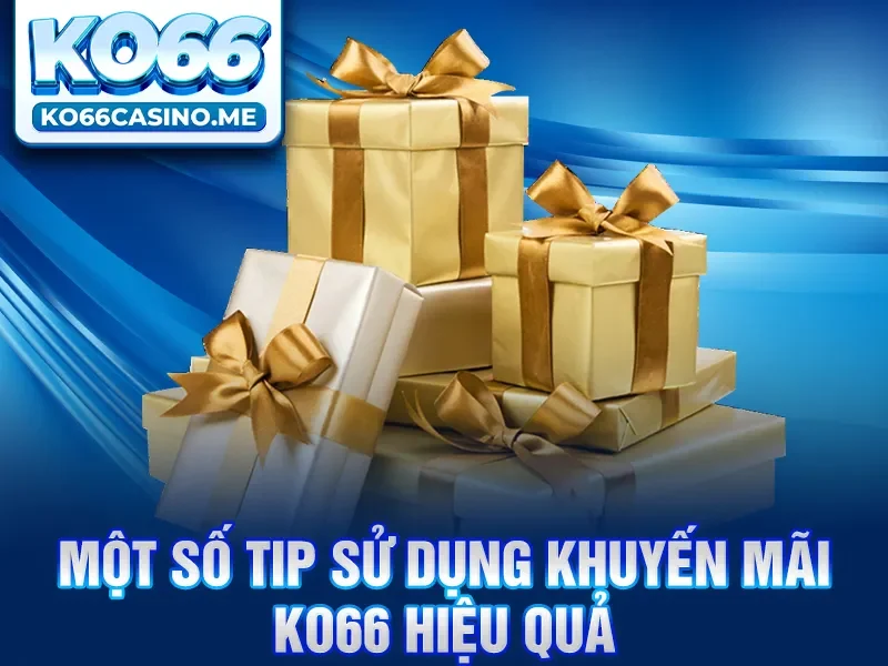 Một số tip sử dụng khuyến mãi KO66 hiệu quả 