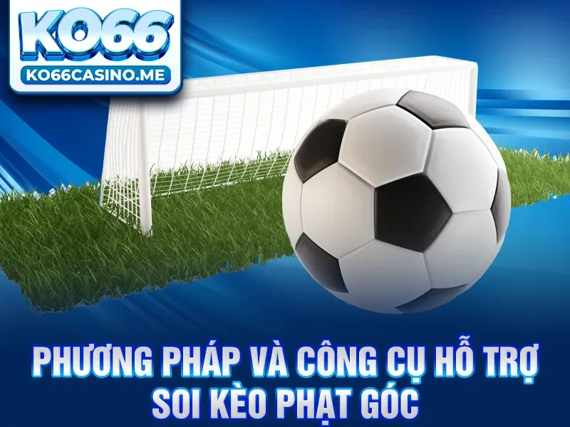 Phương pháp và công cụ hỗ trợ soi kèo phạt góc