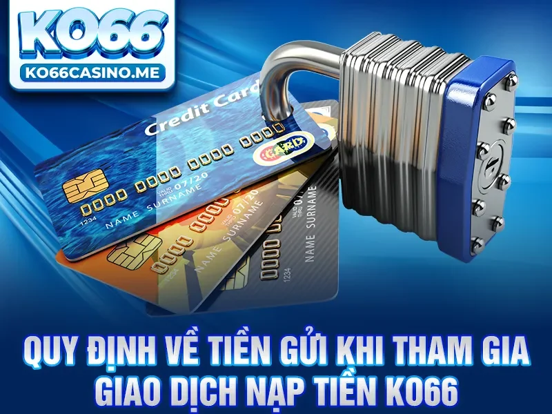 Quy định về tiền gửi khi tham gia giao dịch nạp tiền KO66 