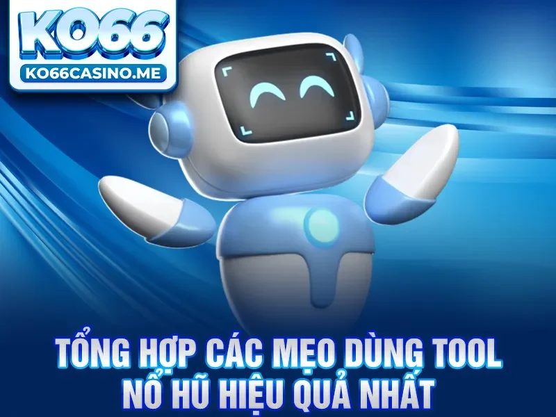 Tổng hợp các mẹo dùng tool nổ hũ hiệu quả nhất