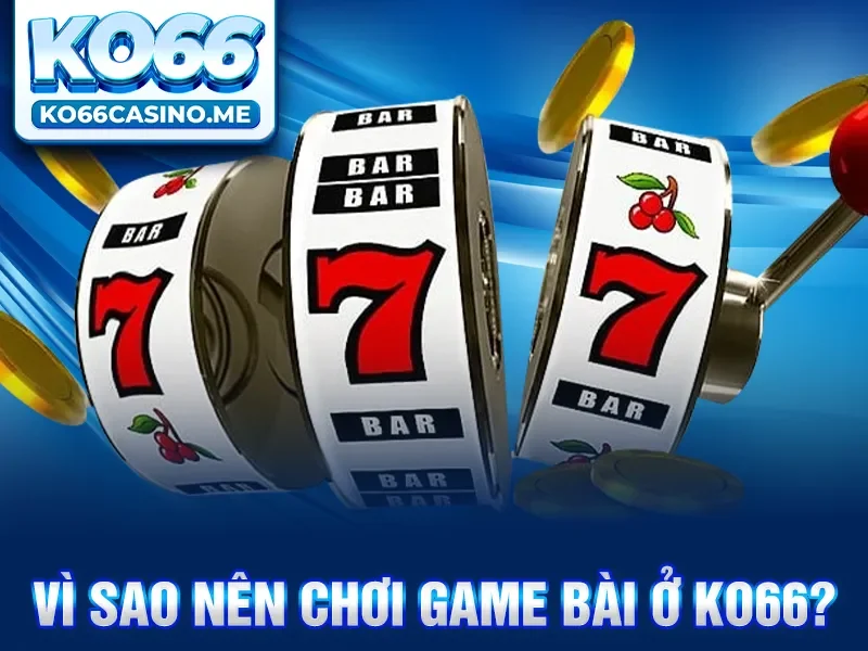 Vì sao nên chơi game bài ở KO66?