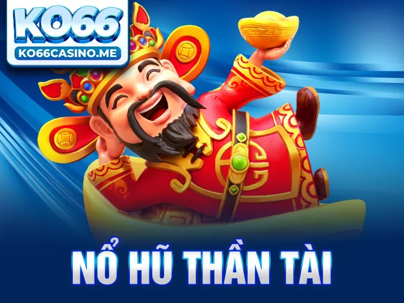 Nổ Hũ Thần Tài - Cơ Hội Săn Thưởng Và Rinh Quà Lớn Tại KO66