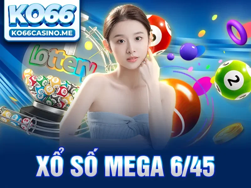 Xổ Số Mega 6/45 và Các Chiến Lược Chọn Số Hay Nhất 2025 KO66