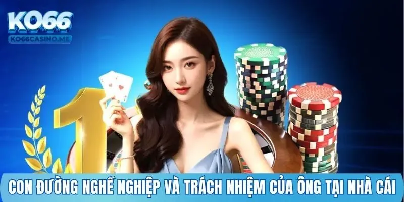Con đường nghề nghiệp và trách nhiệm của ông tại nhà cái