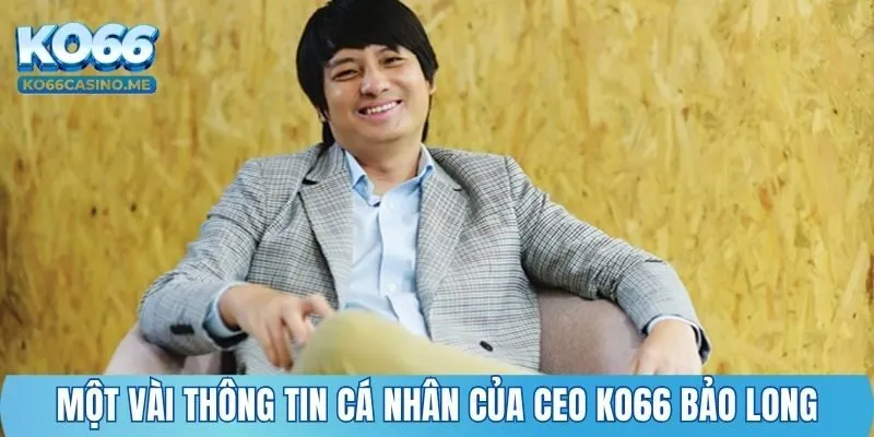 Một vài thông tin cá nhân của CEO KO66 Bảo Long